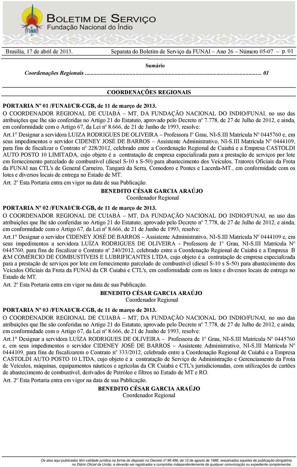 III Matrícula Nº 0444109, para fins de fiscalizar o Contrato nº 228/2012, celebrado entre a Coordenação Regional de Cuiabá e a Empresa CASTOLDI AUTO POSTO 10 LIMITADA, cujo objeto é a contratação de