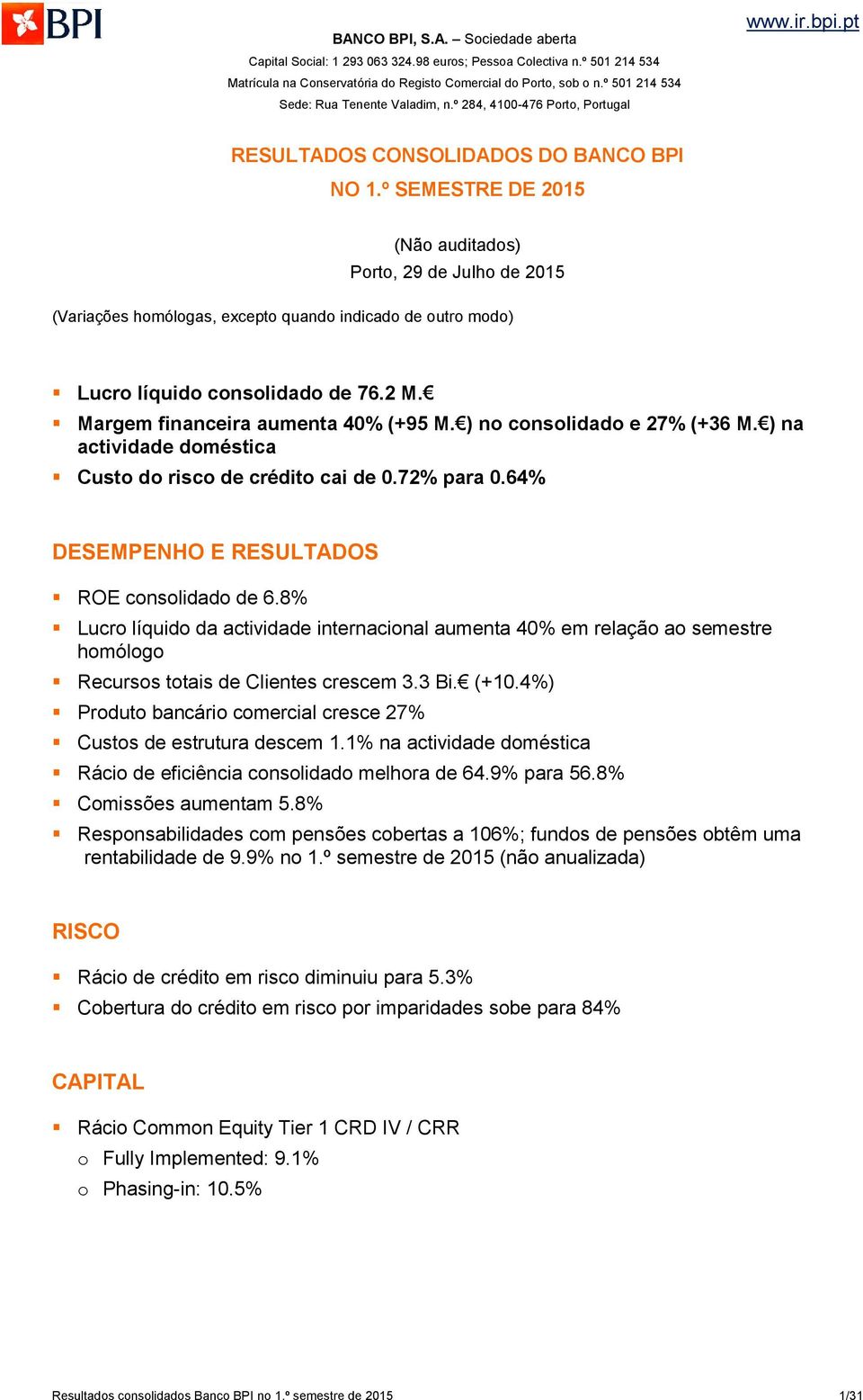 º SEMESTRE DE 2015 (Não auditados) Porto, 29 de Julho de 2015 (Variações homólogas, excepto quando indicado de outro modo) Lucro líquido consolidado de 76.