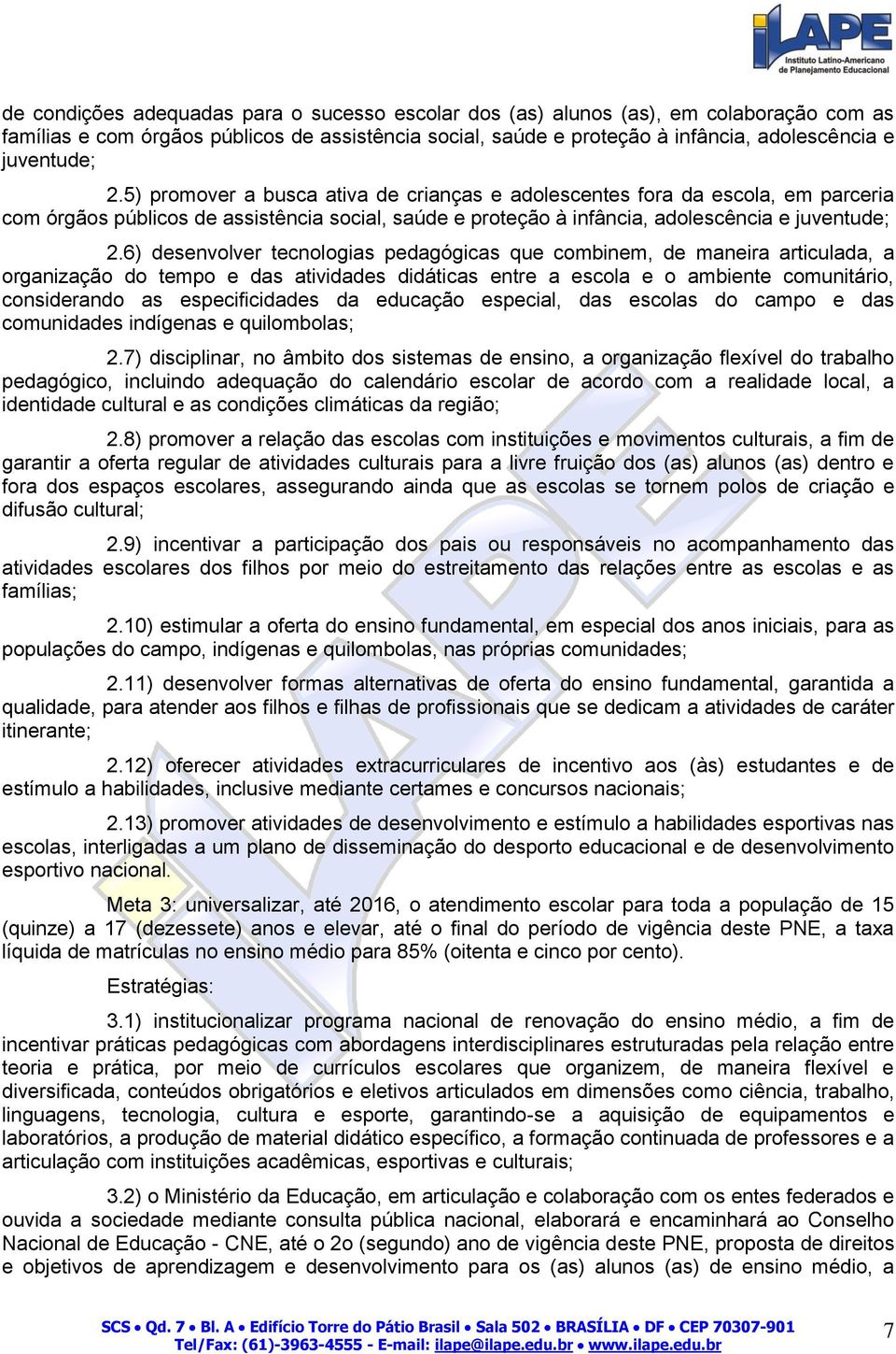 6) desenvolver tecnologias pedagógicas que combinem, de maneira articulada, a organização do tempo e das atividades didáticas entre a escola e o ambiente comunitário, considerando as especificidades