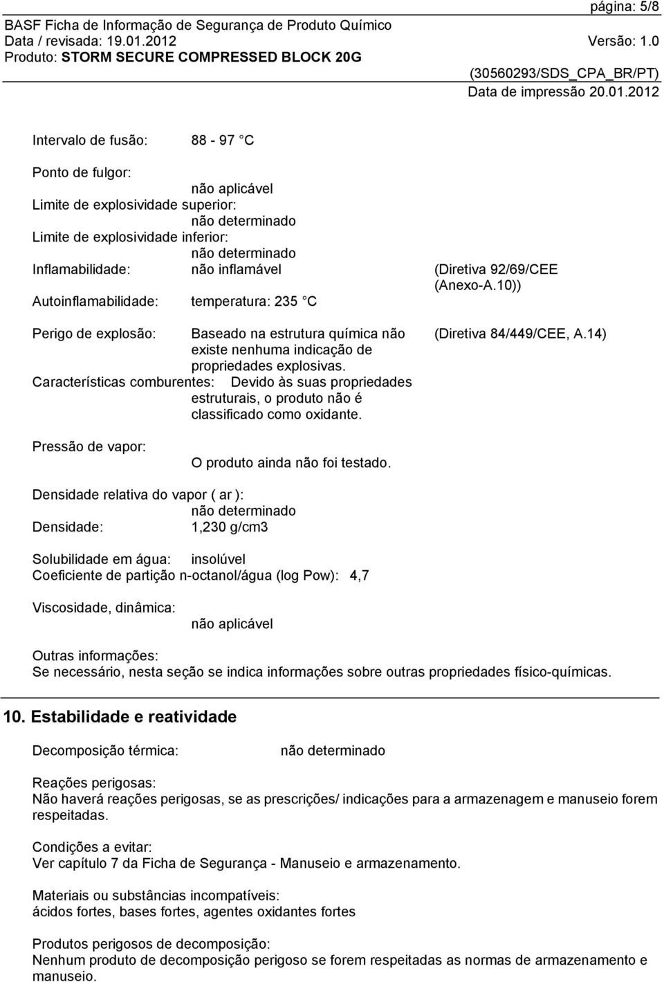 Devido às suas propriedades estruturais, o produto não é classificado como oxidante. (Diretiva 84/449/CEE, A.14) Pressão de vapor: O produto ainda não foi testado.