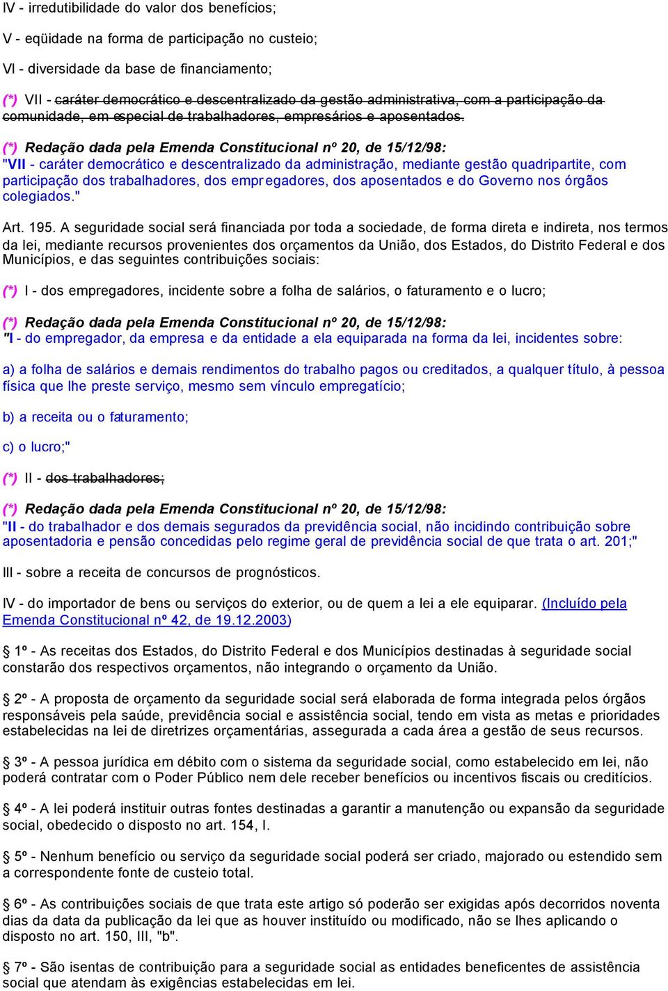 (*) Redação dada pela Emenda Constitucional nº 20, de 15/12/98: "VII - caráter democrático e descentralizado da administração, mediante gestão quadripartite, com participação dos trabalhadores, dos