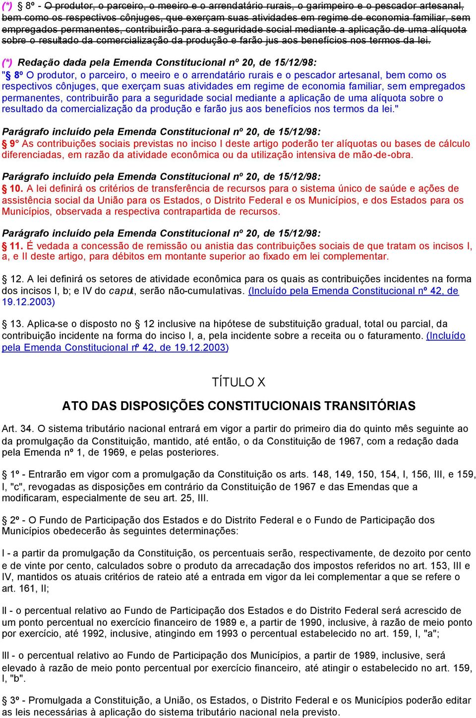 (*) Redação dada pela Emenda Constitucional nº 20, de 15/12/98: " 8º O produtor, o parceiro, o meeiro e o arrendatário rurais e o pescador artesanal, bem como os respectivos cônjuges, que exerçam