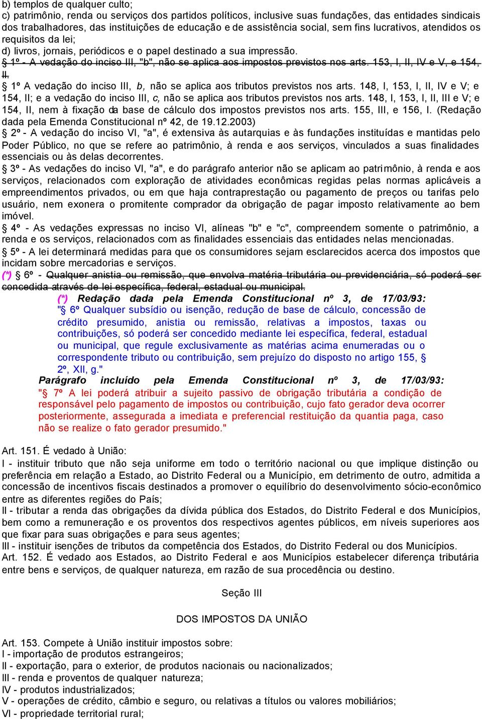 1º - A vedação do inciso III, "b", não se aplica aos impostos previstos nos arts. 153, I, II, IV e V, e 154, II. 1º A vedação do inciso III, b, não se aplica aos tributos previstos nos arts.