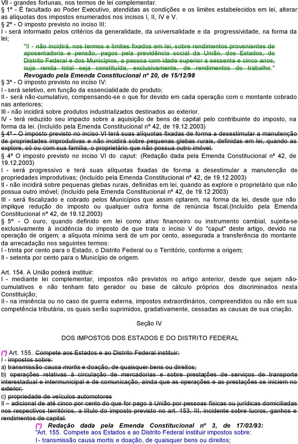 2º - O imposto previsto no inciso III: I - será informado pelos critérios da generalidade, da universalidade e da progressividade, na forma da lei; "II - não incidirá, nos termos e limites fixados em