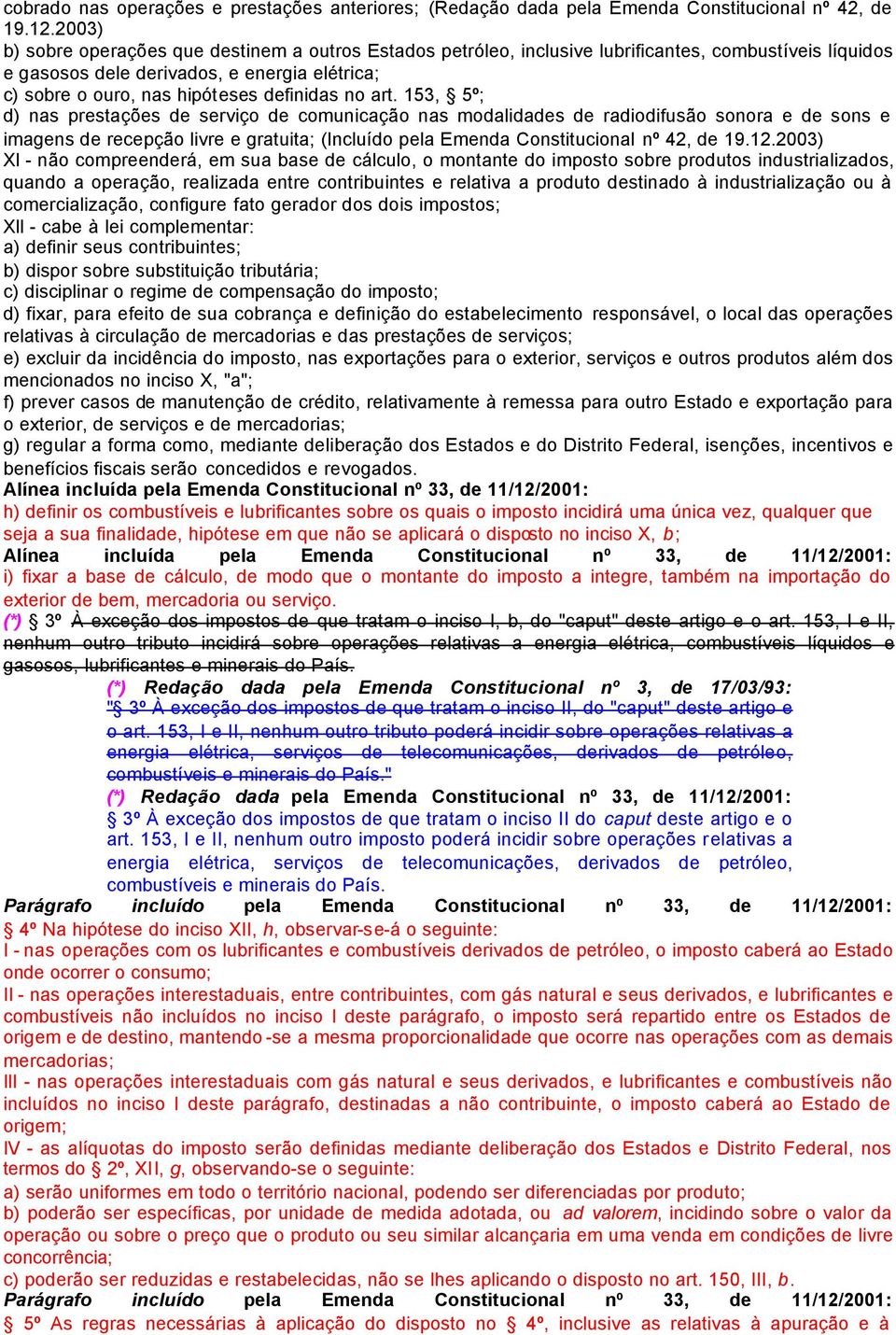 no art. 153, 5º; d) nas prestações de serviço de comunicação nas modalidades de radiodifusão sonora e de sons e imagens de recepção livre e gratuita; (Incluído pela Emenda Constitucional nº 42, de 19.