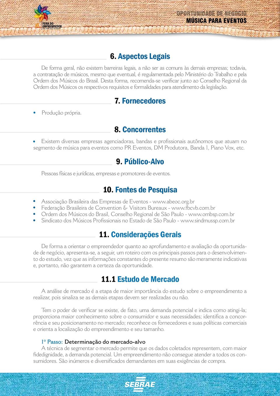 Desta forma, recomenda-se verificar junto ao Conselho Regional da Ordem dos Músicos os respectivos requisitos e formalidades para atendimento da legislação. Produção própria. 7. Fornecedores 8.