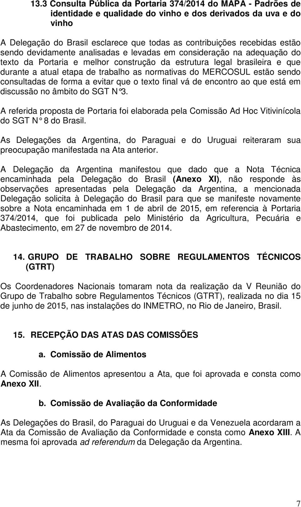 do MERCOSUL estão sendo consultadas de forma a evitar que o texto final vá de encontro ao que está em discussão no âmbito do SGT N 3.