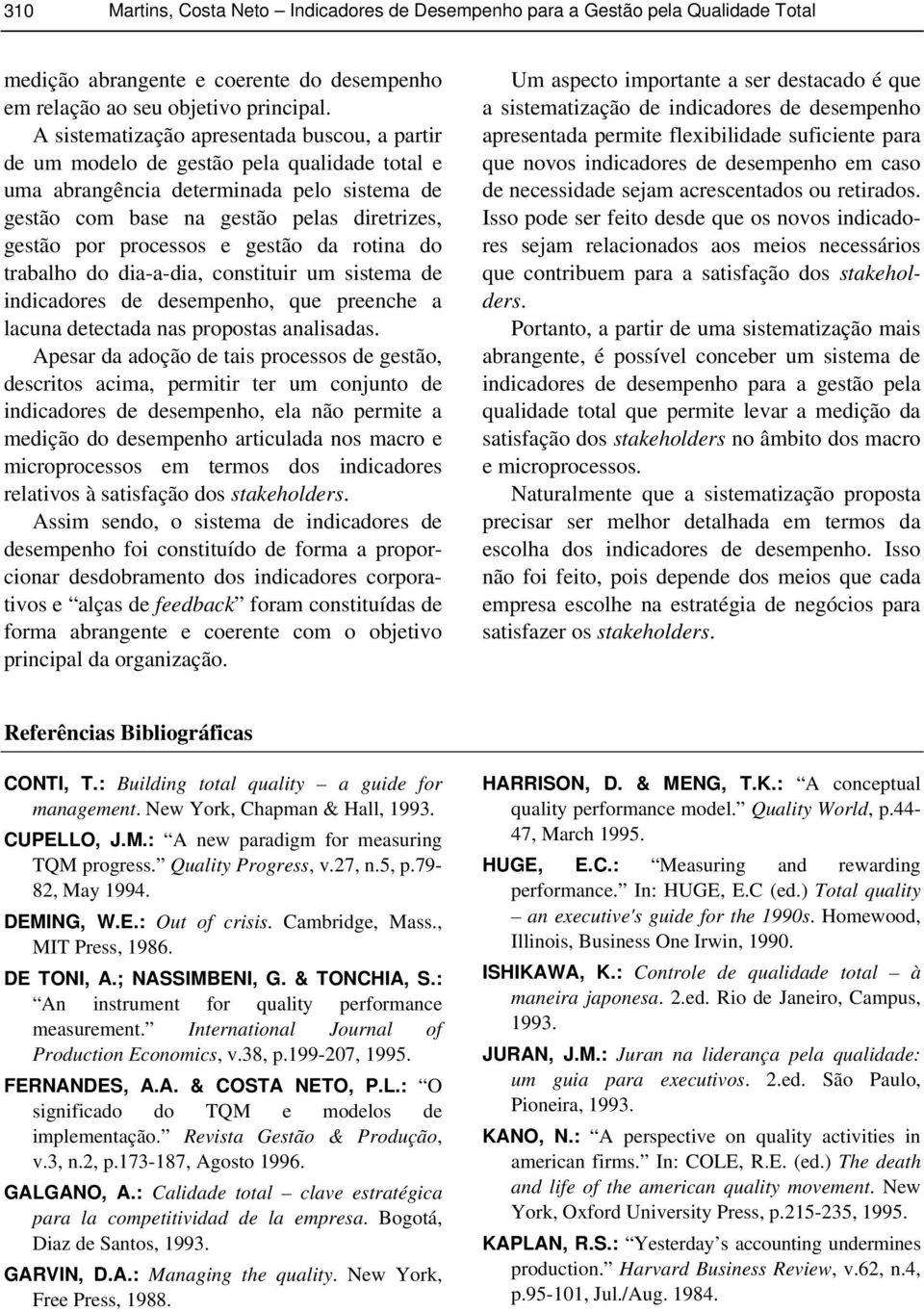 processos e gestão da rotina do trabalho do dia-a-dia, constituir um sistema de indicadores de desempenho, que preenche a lacuna detectada nas propostas analisadas.