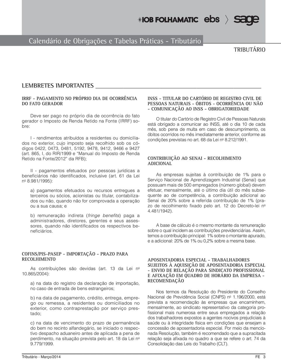 865, I, do RIR/1999 e Manual do Imposto de Renda Retido na Fonte/2012 da RFB); II - pagamentos efetuados por pessoas jurídicas a beneficiários não identificados, inclusive (art. 61 da Lei n o 8.