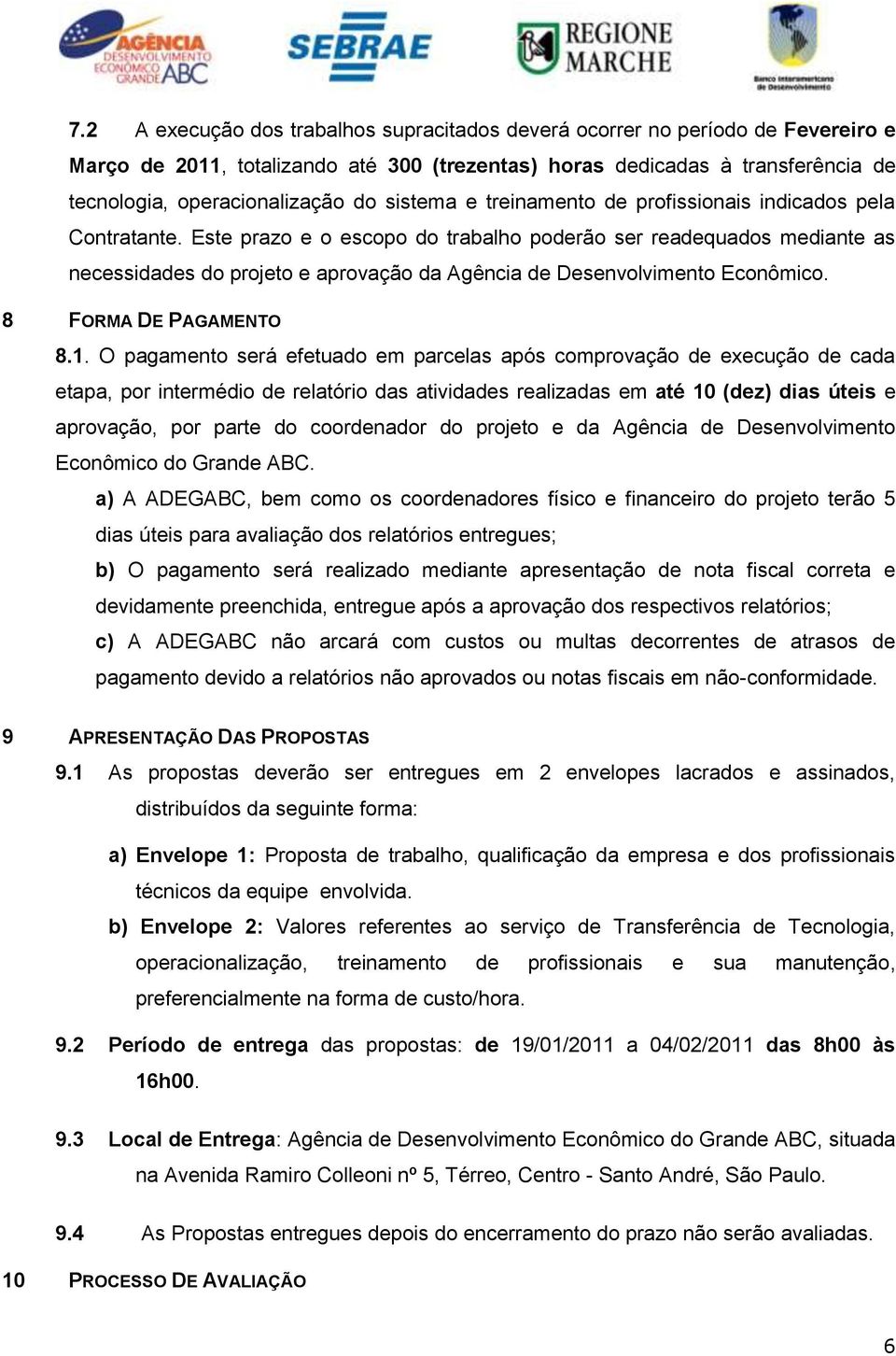 Este prazo e o escopo do trabalho poderão ser readequados mediante as necessidades do projeto e aprovação da Agência de Desenvolvimento Econômico. 8 FORMA DE PAGAMENTO 8.1.