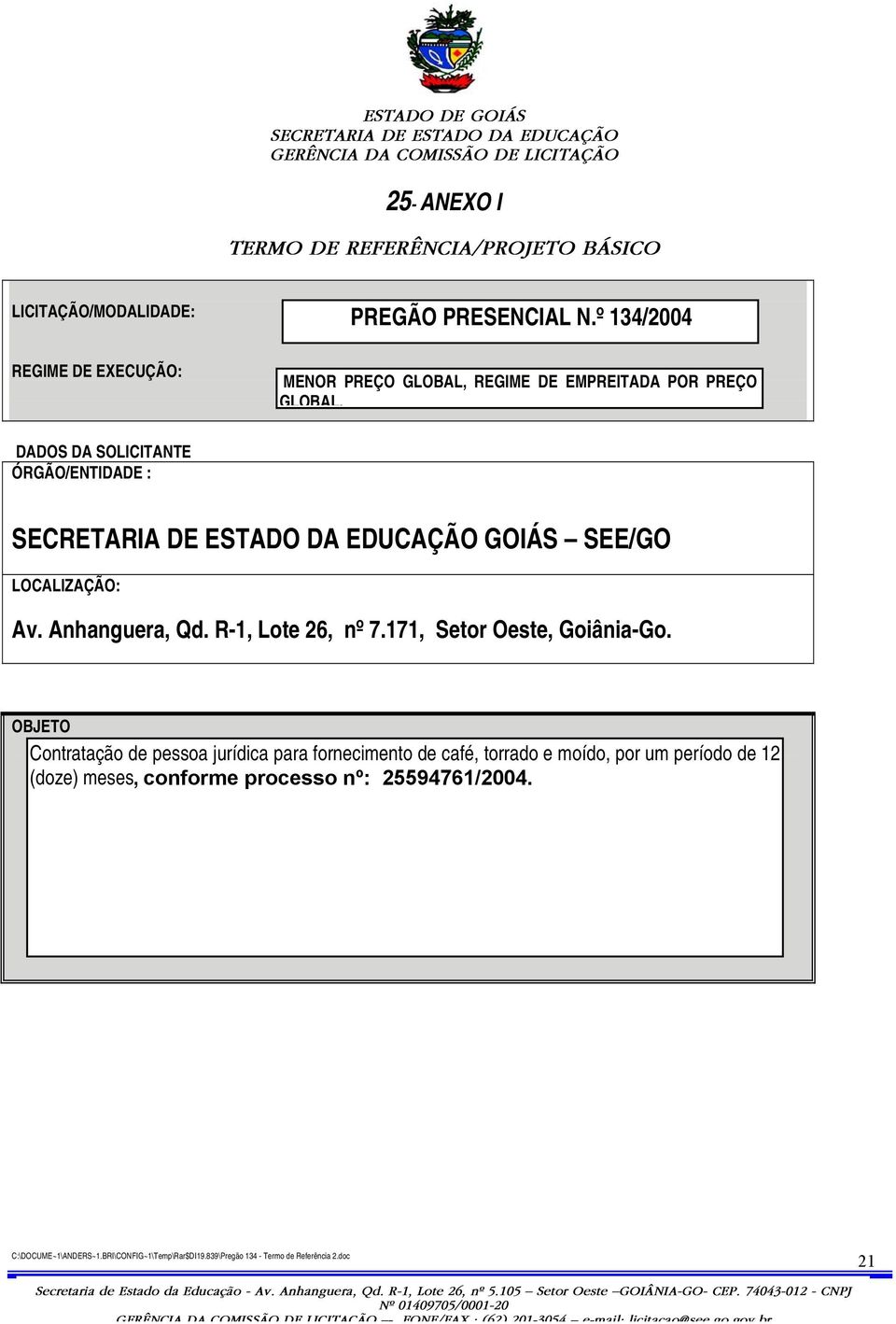 DADOS DA SOLICITANTE ÓRGÃO/ENTIDADE : GOIÁS SEE/GO LOCALIZAÇÃO: Av. Anhanguera, Qd. R-1, Lote 26, nº 7.