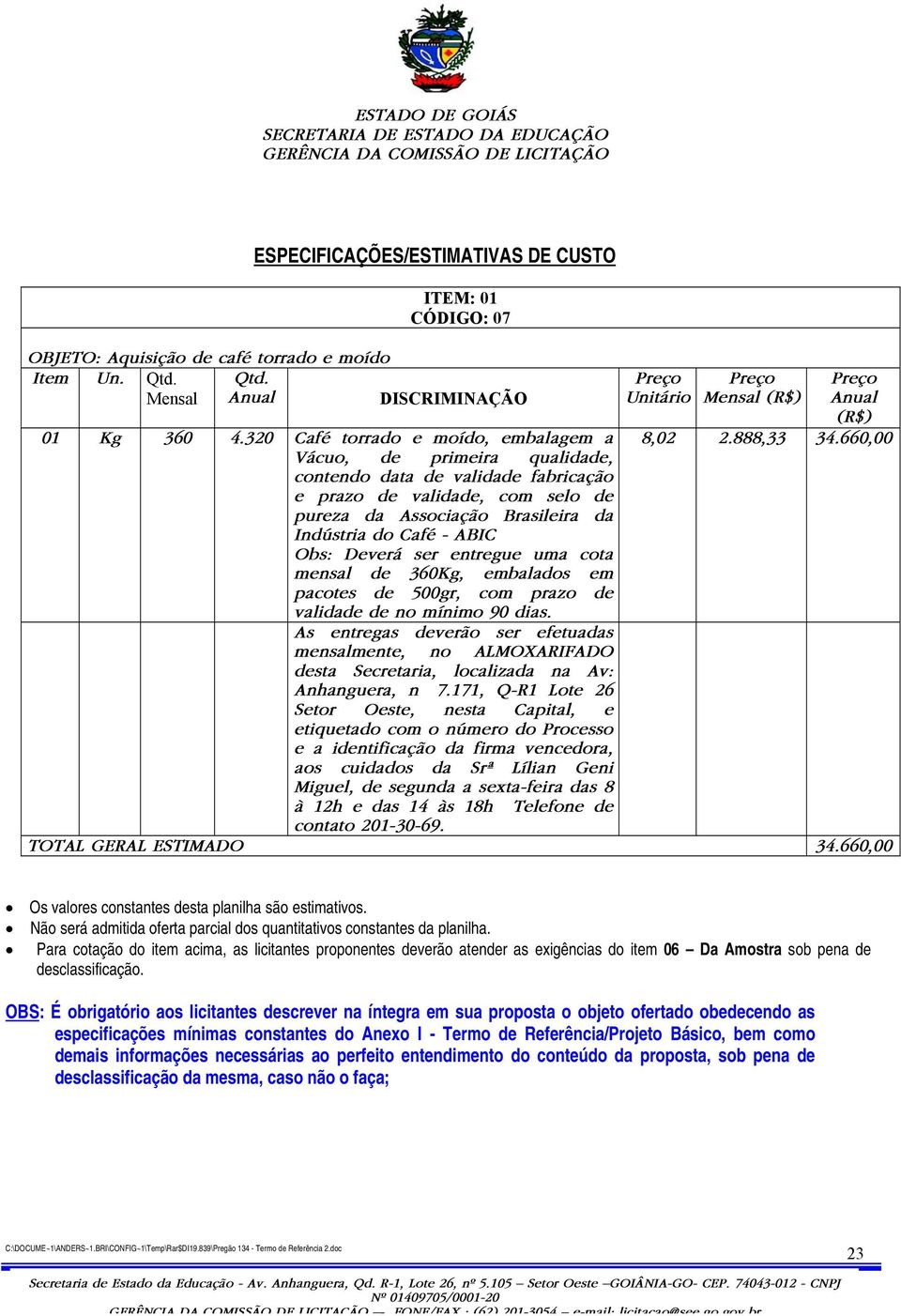 Obs: Deverá ser entregue uma cota mensal de 360Kg, embalados em pacotes de 500gr, com prazo de validade de no mínimo 90 dias. Unitário Mensal (R$) Anual (R$) 8,02 2.888,33 34.