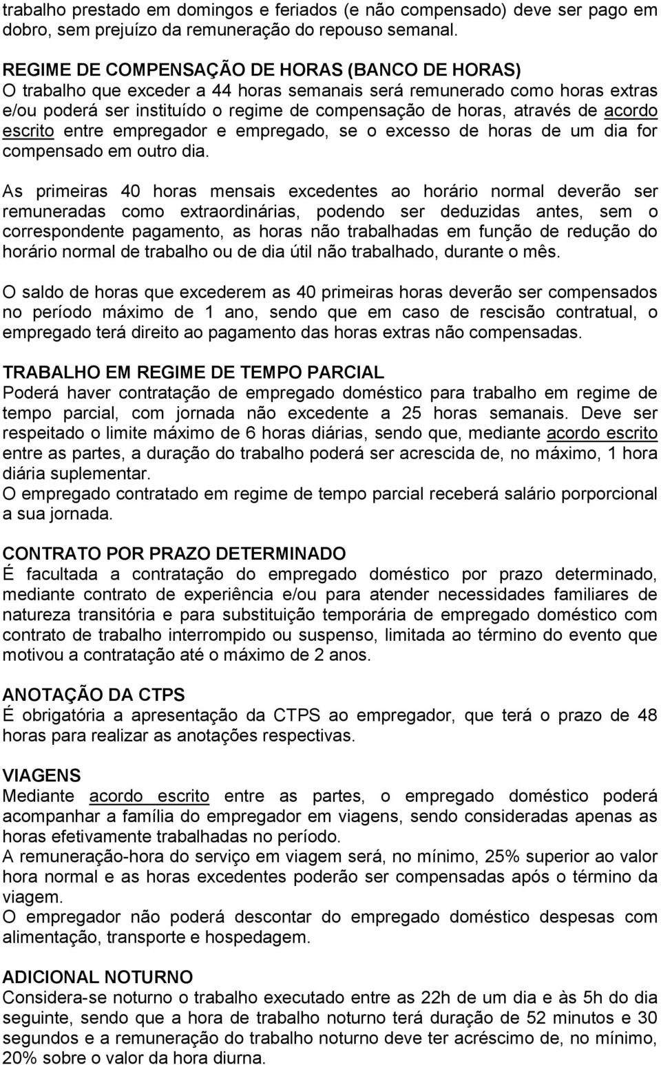 acordo escrito entre empregador e empregado, se o excesso de horas de um dia for compensado em outro dia.