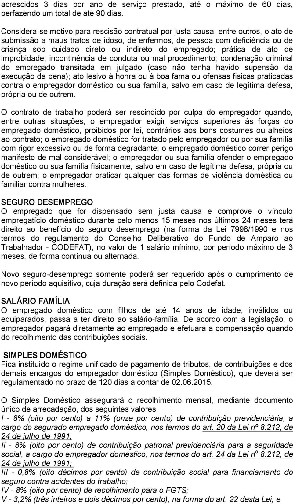 indireto do empregado; prática de ato de improbidade; incontinência de conduta ou mal procedimento; condenação criminal do empregado transitada em julgado (caso não tenha havido supensão da execução