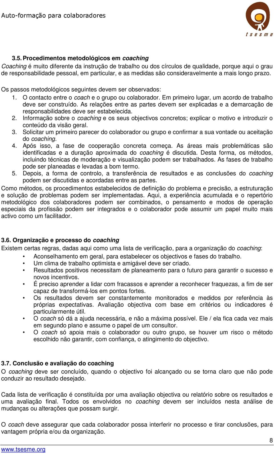 Em primeiro lugar, um acordo de trabalho deve ser construído. As relações entre as partes devem ser explicadas e a demarcação de responsabilidades deve ser estabelecida. 2.