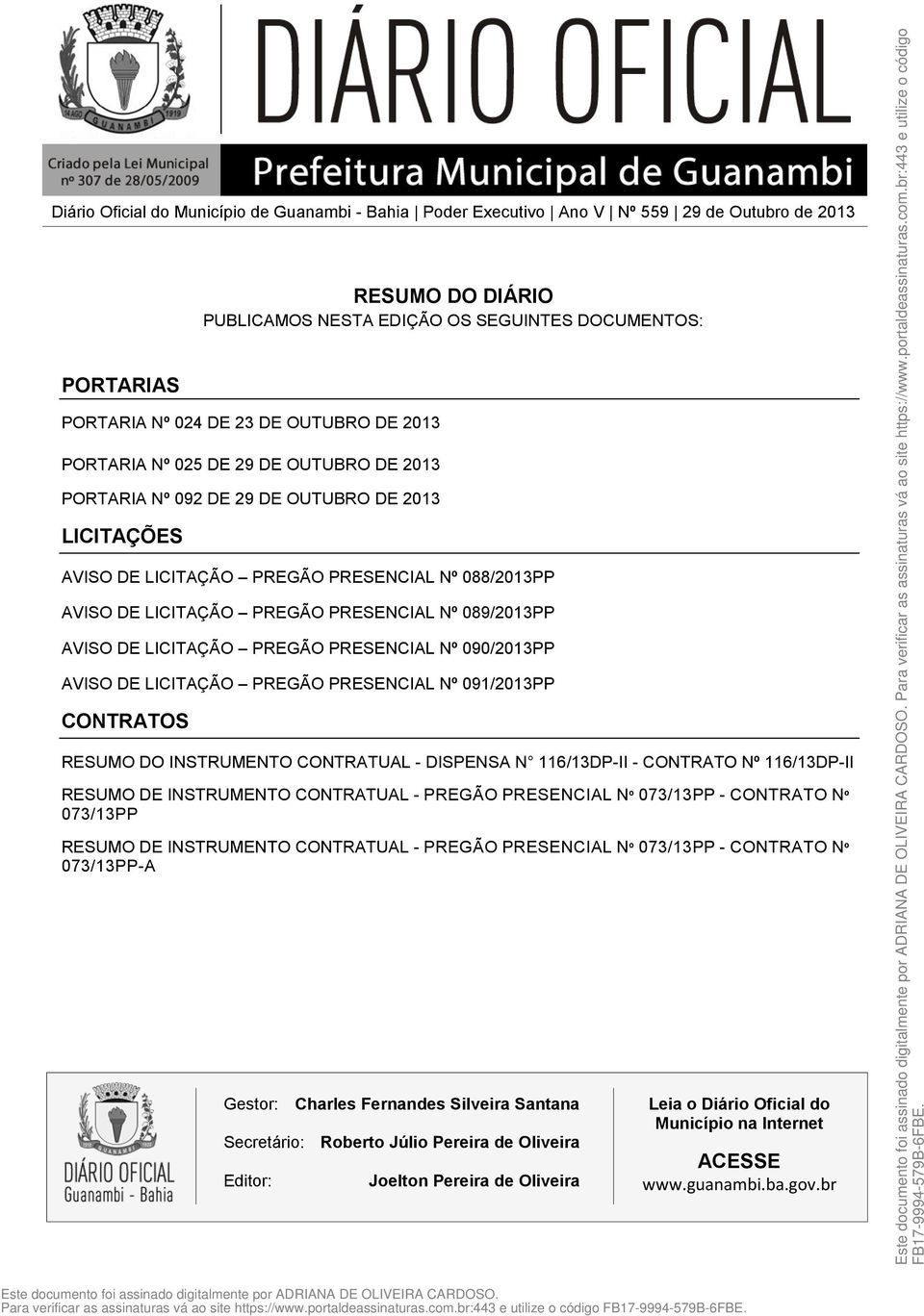 PRESENCIAL Nº 090/2013PP AVISO DE LICITAÇÃO PREGÃO PRESENCIAL Nº 091/2013PP CONTRATOS RESUMO DO INSTRUMENTO CONTRATUAL - DISPENSA N 116/13DP-II - CONTRATO Nº 116/13DP-II RESUMO DE INSTRUMENTO