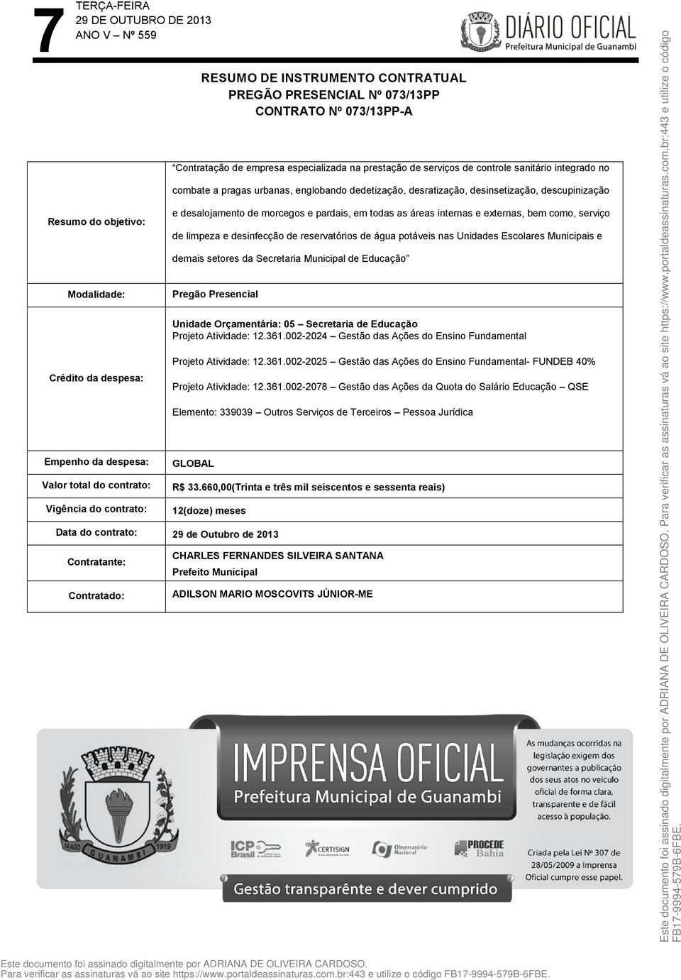 descupinização e desalojamento de morcegos e pardais, em todas as áreas internas e externas, bem como, serviço de limpeza e desinfecção de reservatórios de água potáveis nas Unidades Escolares