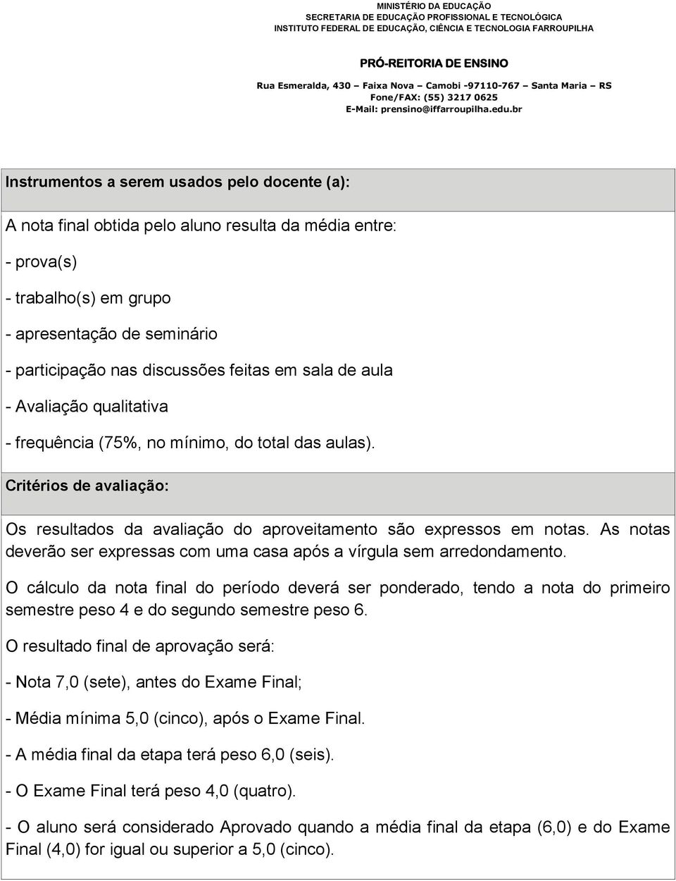 As notas deverão ser expressas com uma casa após a vírgula sem arredondamento.