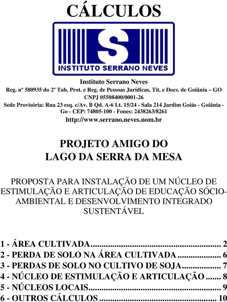 br PROJETO AMIGO DO LAGO DA SERRA DA MESA PROPOSTA PARA INSTALAÇÃO DE UM NÚCLEO DE ESTIMULAÇÃO E ARTICULAÇÃO DE EDUCAÇÃO SÓCIO- AMBIENTAL E DESENVOLVIMENTO INTEGRADO