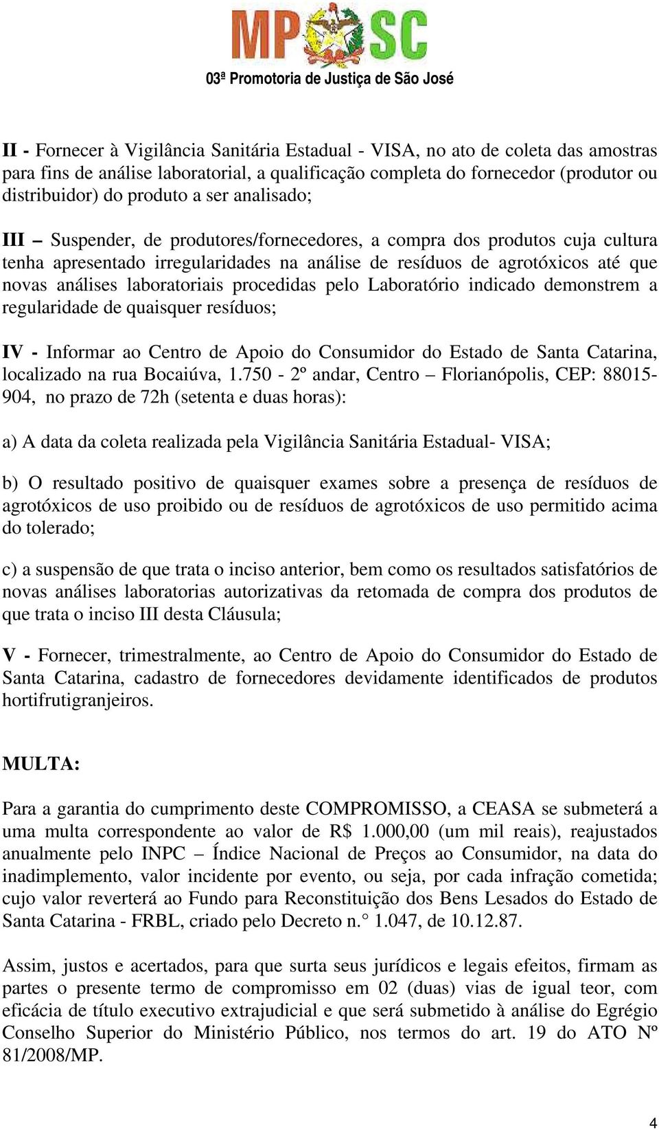 laboratoriais procedidas pelo Laboratório indicado demonstrem a regularidade de quaisquer resíduos; IV - Informar ao Centro de Apoio do Consumidor do Estado de Santa Catarina, localizado na rua