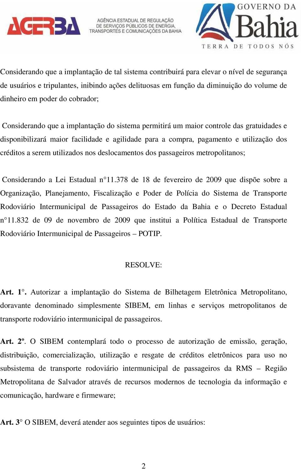 serem utilizados nos deslocamentos dos passageiros metropolitanos; Considerando a Lei Estadual n 11.