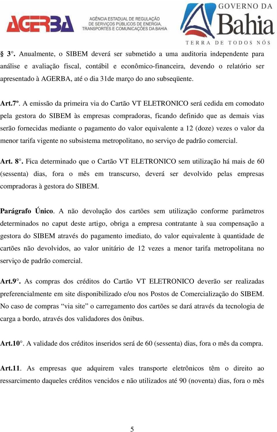 A emissão da primeira via do Cartão VT ELETRONICO será cedida em comodato pela gestora do SIBEM às empresas compradoras, ficando definido que as demais vias serão fornecidas mediante o pagamento do