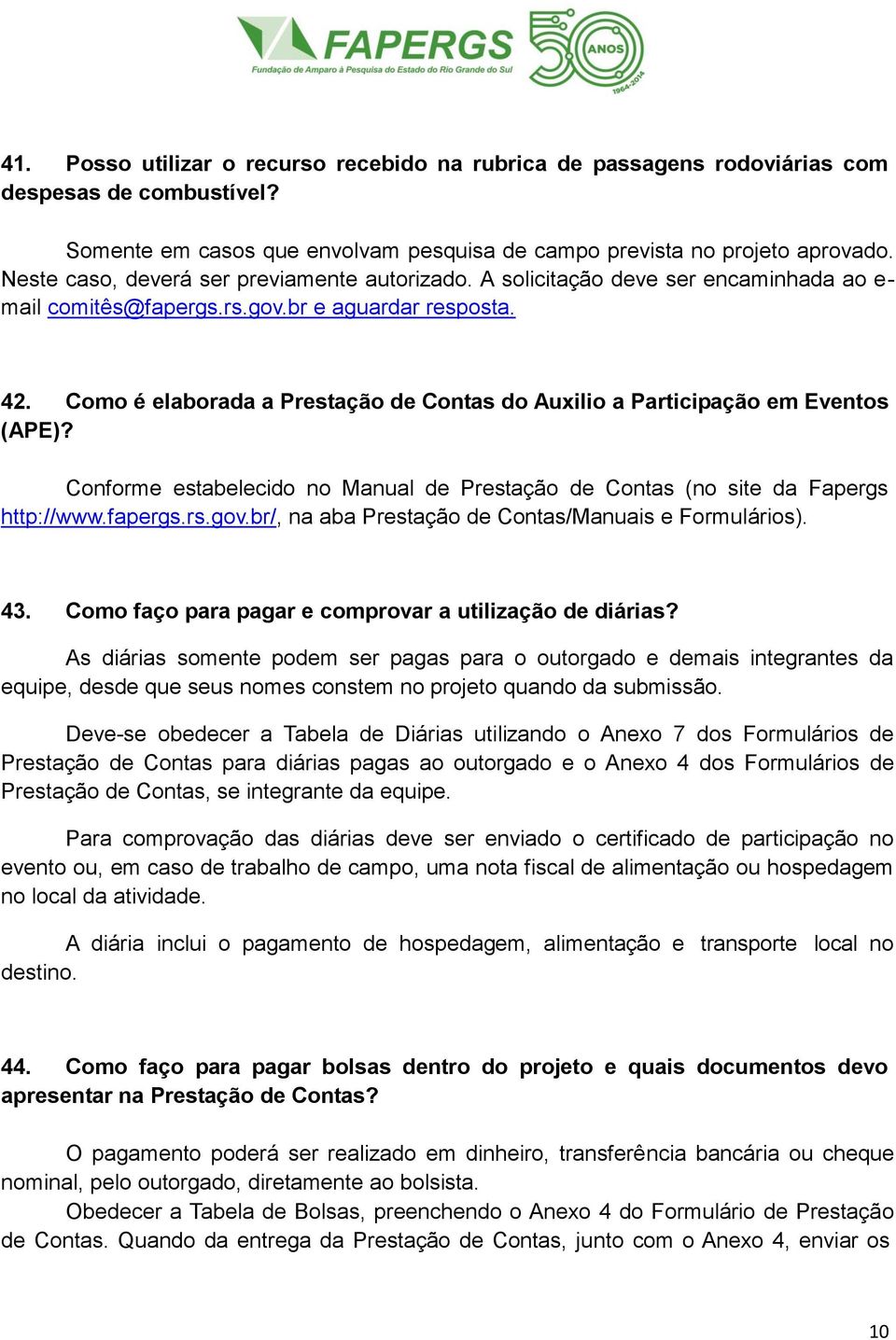 Como é elaborada a Prestação de Contas do Auxilio a Participação em Eventos (APE)? Conforme estabelecido no Manual de Prestação de Contas (no site da Fapergs http://www.fapergs.rs.gov.