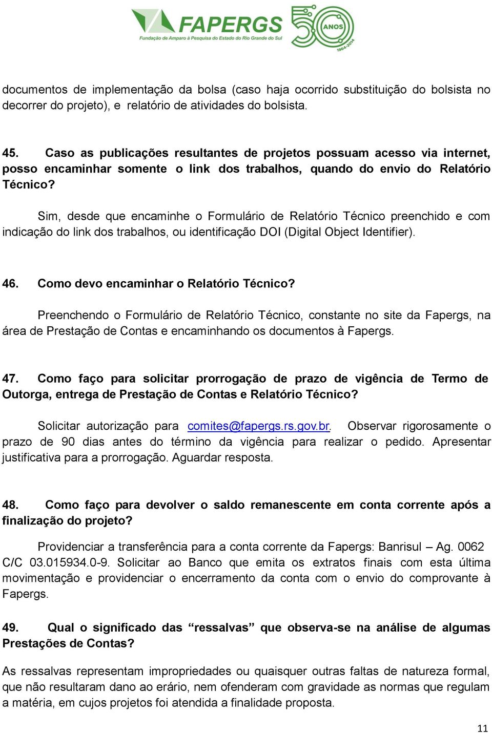 Sim, desde que encaminhe o Formulário de Relatório Técnico preenchido e com indicação do link dos trabalhos, ou identificação DOI (Digital Object Identifier). 46.