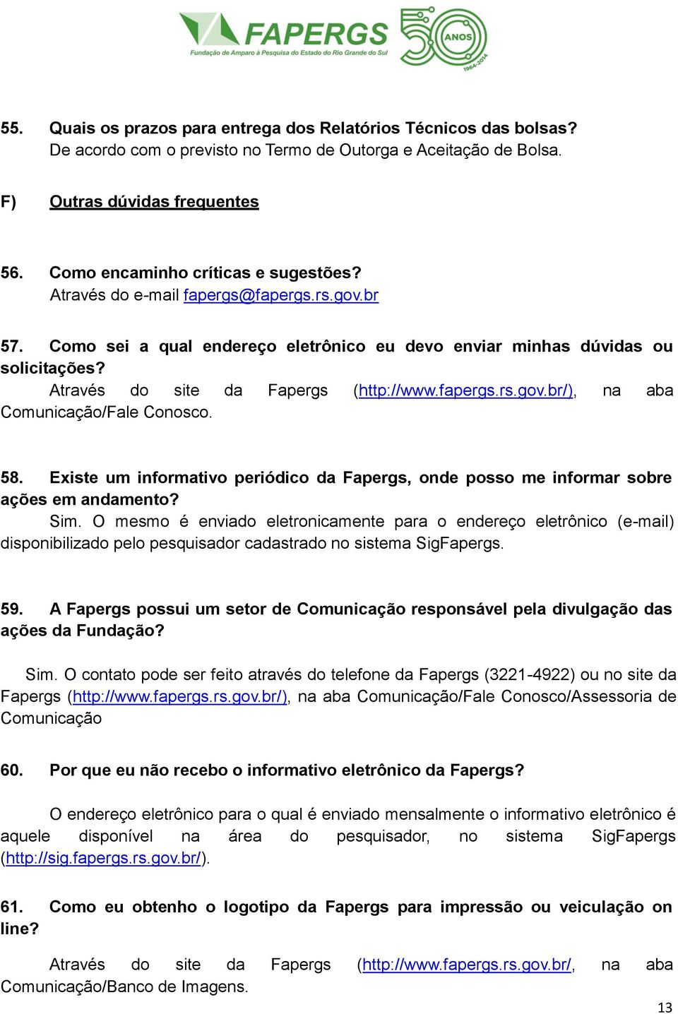 Através do site da Fapergs (http://www.fapergs.rs.gov.br/), na aba Comunicação/Fale Conosco. 58. Existe um informativo periódico da Fapergs, onde posso me informar sobre ações em andamento? Sim.