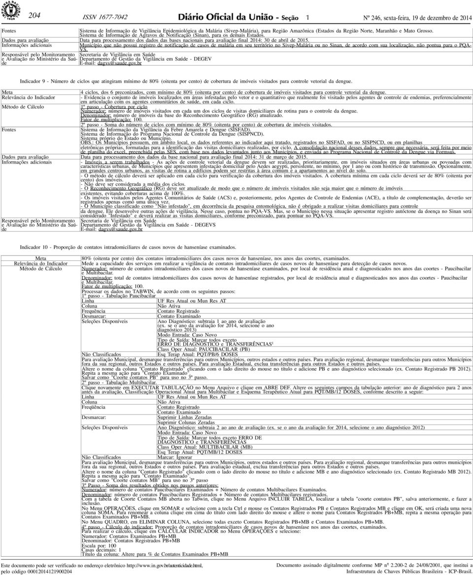 Dados para avaliação Data para processamento dos dados das bases nacionais para avaliação final 204: 30 de abril de 205.