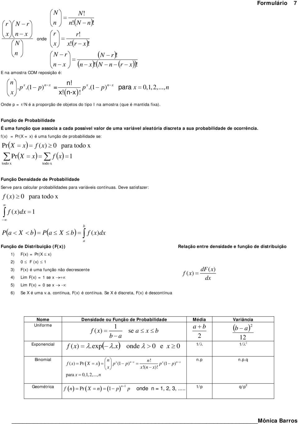 Formulário 7 Função de obabilidade É uma função que associa a cada possível valor de uma variável aleatória discreta a sua probabilidade de ocorrência.