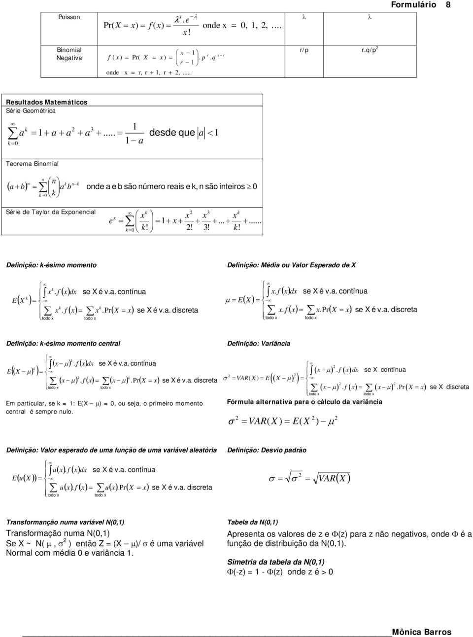 .. a desde que a < Teorema Binomial n n + 0 n n ( a b) a b onde a e b são número reais e, n são inteiros 0 Série de Taylor da Exponencial e x 0 x x x x + x + + 