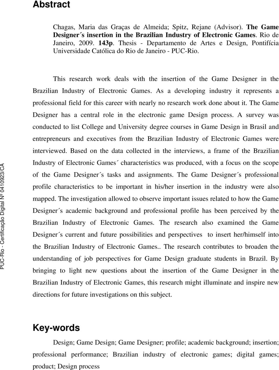 This research work deals with the insertion of the Game Designer in the Brazilian Industry of Electronic Games.