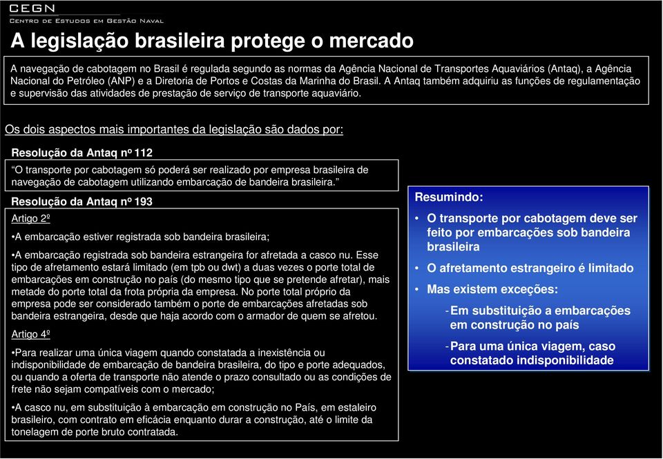 Os dois aspectos mais importantes da legislação são dados por: Resolução da Antaq n o 112 O transporte por cabotagem só poderá ser realizado por empresa brasileira de navegação de cabotagem
