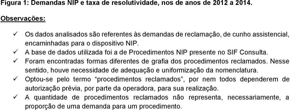 A base de dados utilizada foi a de Procedimentos NIP presente no SIF Consulta. Foram encontradas formas diferentes de grafia dos procedimentos reclamados.