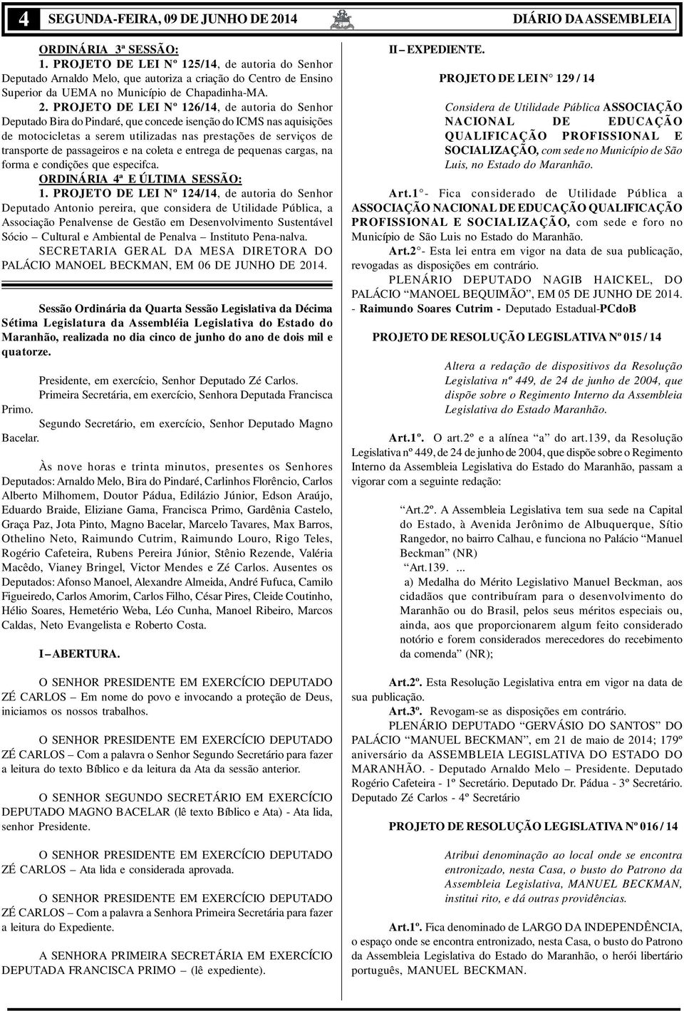 PROJETO DE LEI Nº 126/14, de autoria do Senhor Deputado Bira do Pindaré, que concede isenção do ICMS nas aquisições de motocicletas a serem utilizadas nas prestações de serviços de transporte de