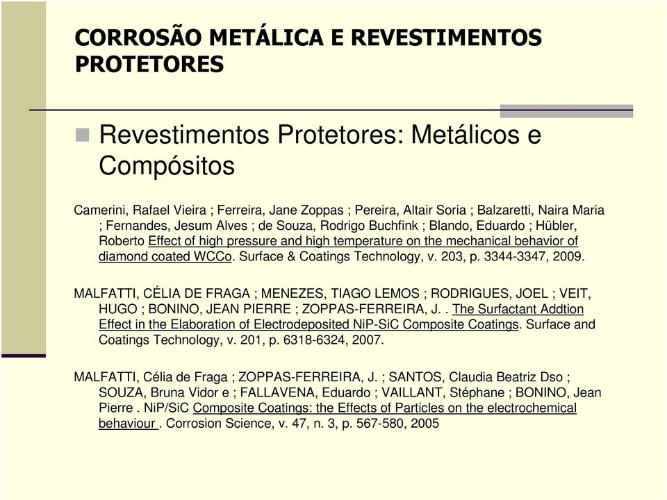 Surface & Coatings Technology, v. 203, p. 3344-3347, 2009. MALFATTI, CÉLIA DE FRAGA ; MENEZES, TIAGO LEMOS ; RODRIGUES, JOEL ; VEIT, HUGO ; BONINO, JEAN PIERRE ; ZOPPAS-FERREIRA, J.