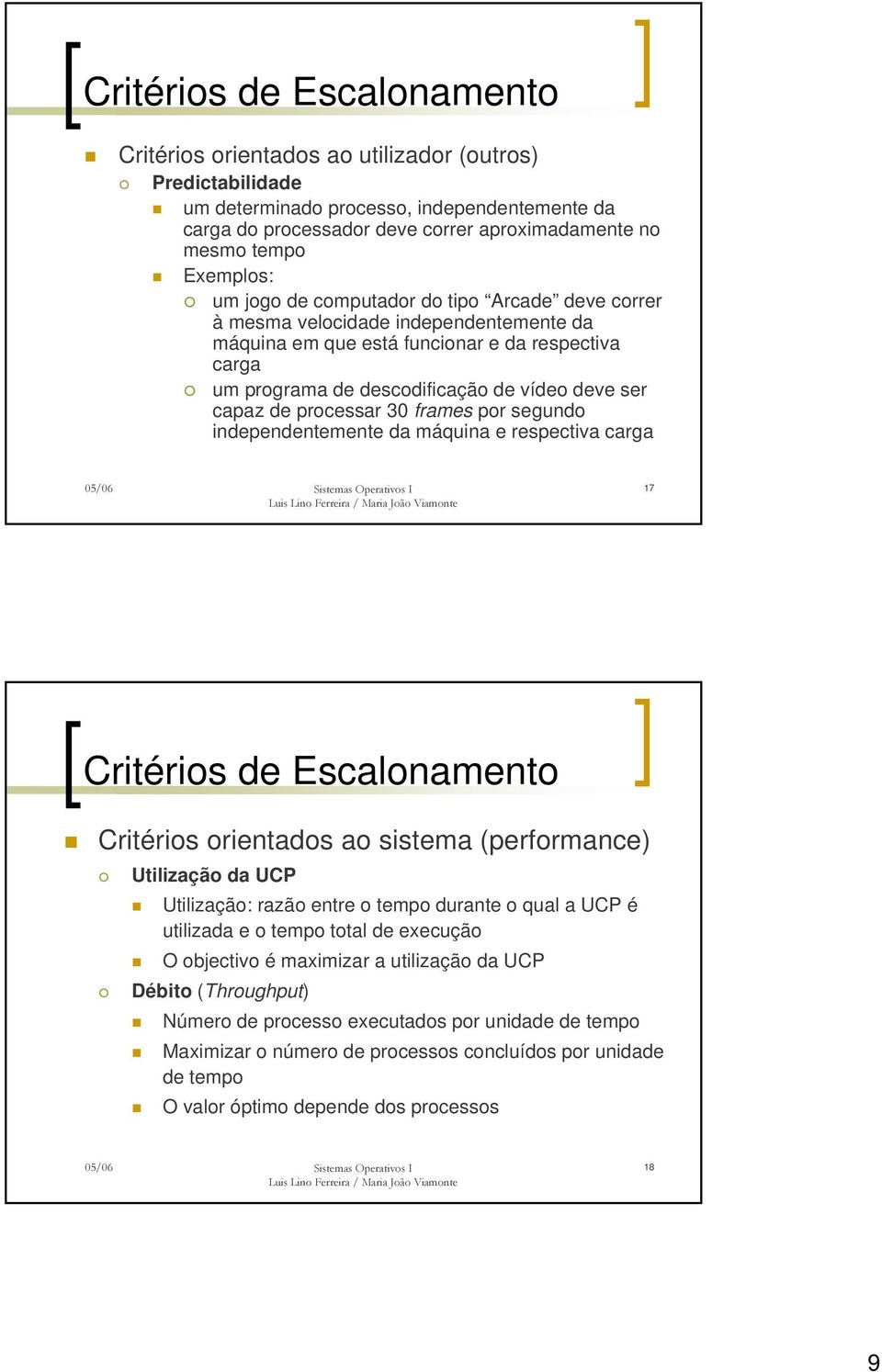 capaz de processar 30 frames por segundo independentemente da máquina e respectiva carga 17 Critérios de Escalonamento Critérios orientados ao sistema (performance) Utilização da UCP Utilização: