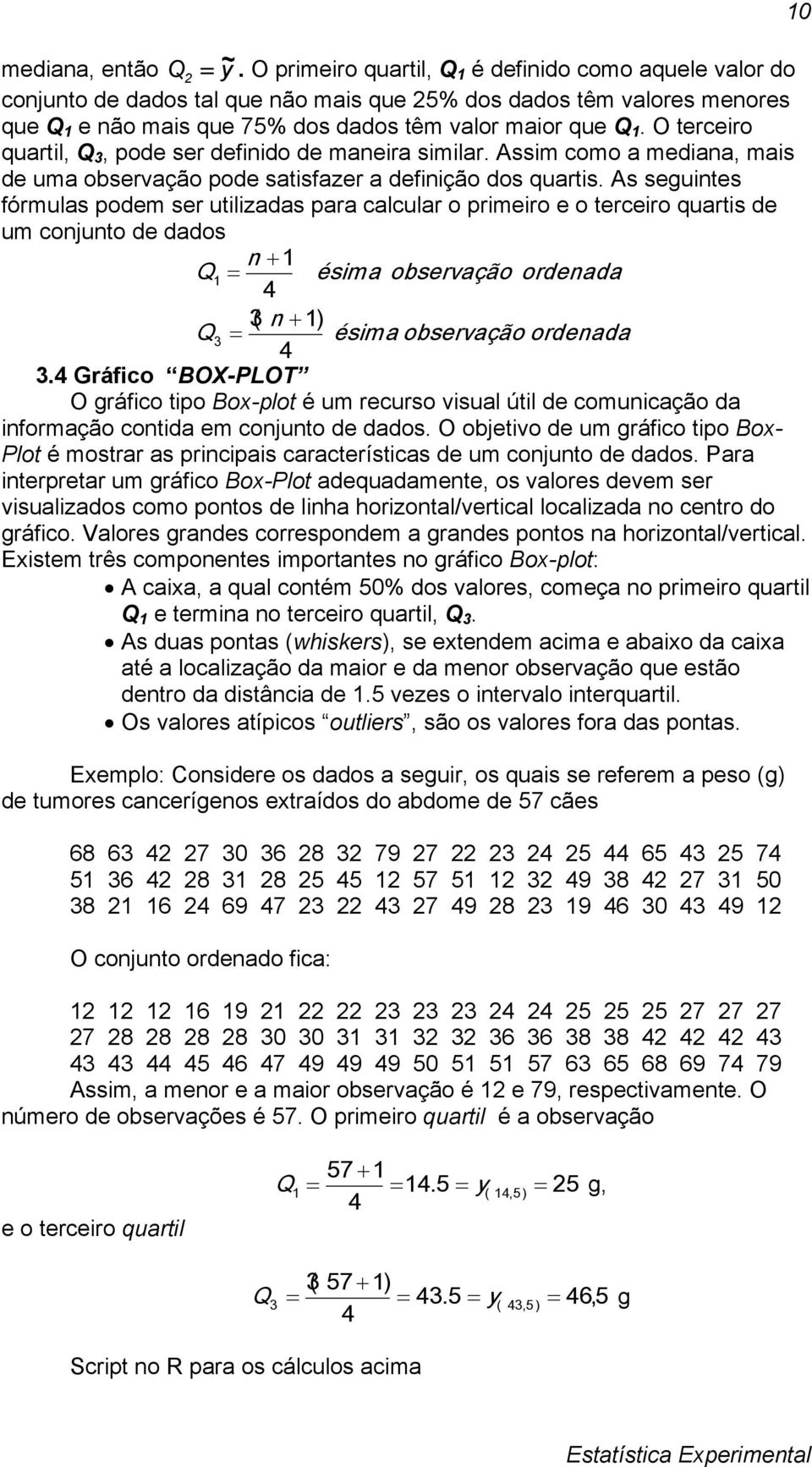 tercero quarts de um conjunto de dados n Q ésma observação ordenada 4 (3 n ) Q3 ésma observação ordenada 4 34 Gráfco BOX-PLOT O gráfco tpo Box-plot é um recurso vsual útl de comuncação da nformação