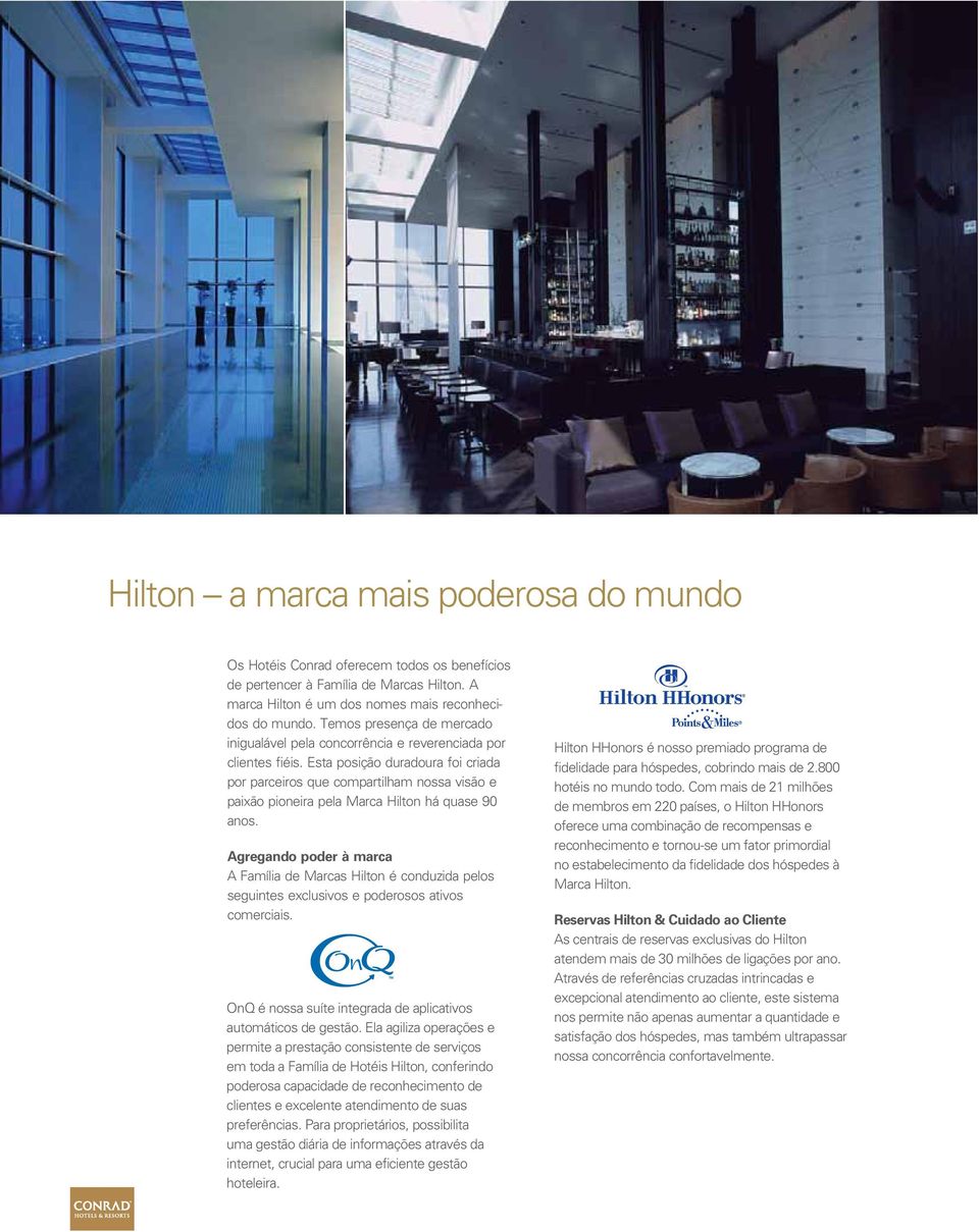 Esta posição duradoura foi criada por parceiros que compartilham nossa visão e paixão pioneira pela Marca Hilton há quase 90 anos.