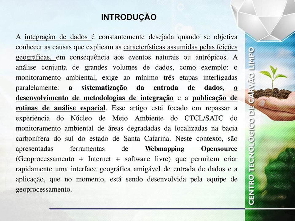 A análise conjunta de grandes volumes de dados, como exemplo: o monitoramento ambiental, exige ao mínimo três etapas interligadas paralelamente: a sistematização da entrada de dados, o