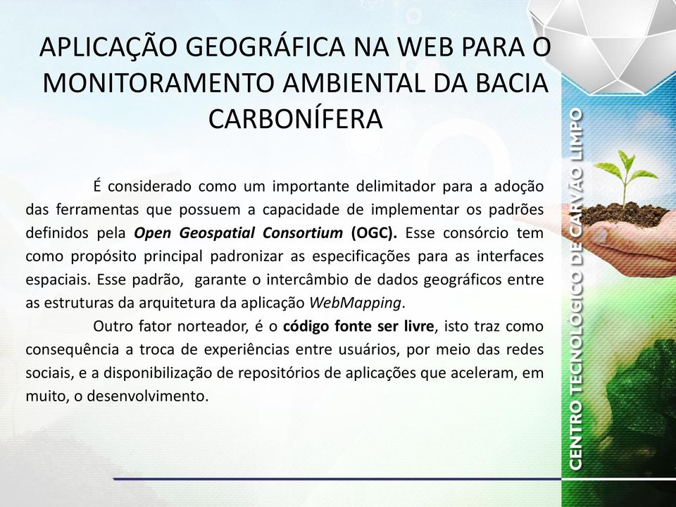 Esse consórcio tem como propósito principal padronizar as especificações para as interfaces espaciais.