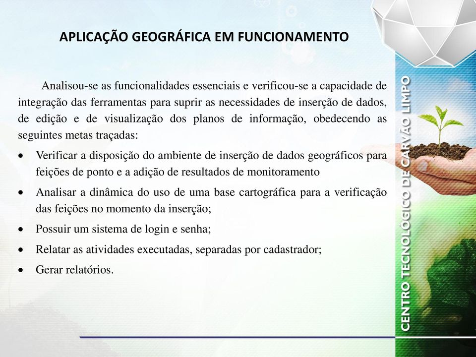 ambiente de inserção de dados geográficos para feições de ponto e a adição de resultados de monitoramento Analisar a dinâmica do uso de uma base cartográfica