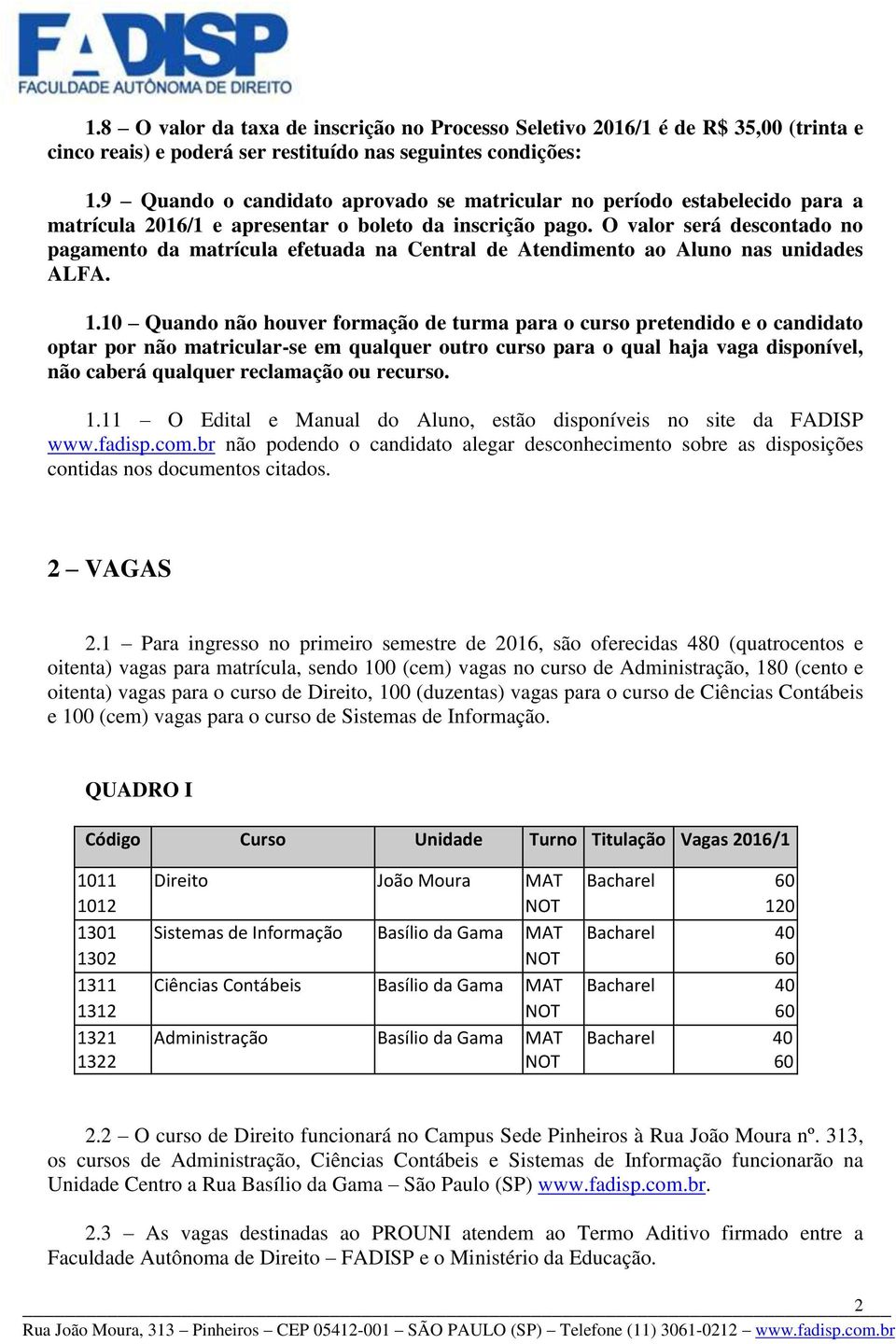 O valor será descontado no pagamento da matrícula efetuada na Central de Atendimento ao Aluno nas unidades ALFA. 1.