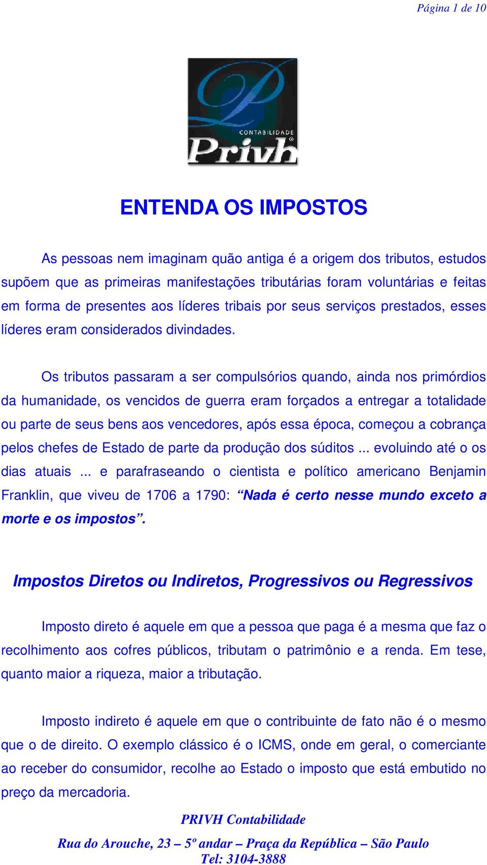 Os tributos passaram a ser compulsórios quando, ainda nos primórdios da humanidade, os vencidos de guerra eram forçados a entregar a totalidade ou parte de seus bens aos vencedores, após essa época,