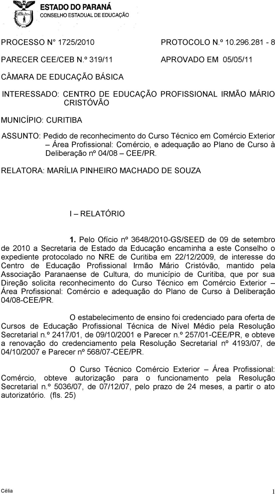 Comércio Exterior Área Profissional: Comércio, e adequação ao Plano de Curso à Deliberação nº 04/08 CEE/PR. RELATORA: MARÍLIA PINHEIRO MACHADO DE SOUZA I RELATÓRIO 1.