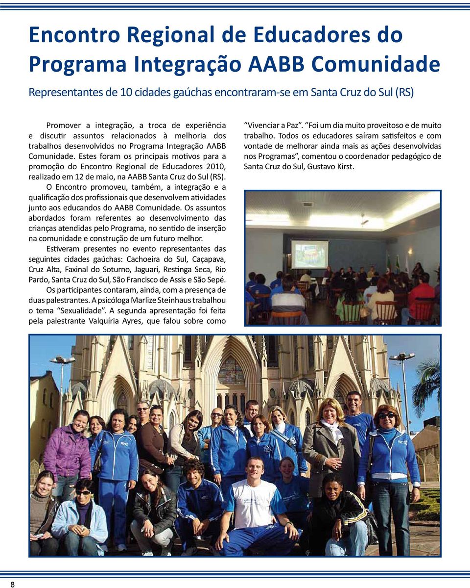 Estes foram os principais motivos para a promoção do Encontro Regional de Educadores 2010, realizado em 12 de maio, na AABB Santa Cruz do Sul (RS).