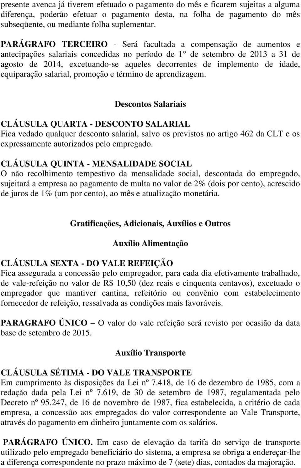 PARÁGRAFO TERCEIRO - Será facultada a compensação de aumentos e antecipações salariais concedidas no período de 1 de setembro de 2013 a 31 de agosto de 2014, excetuando-se aqueles decorrentes de