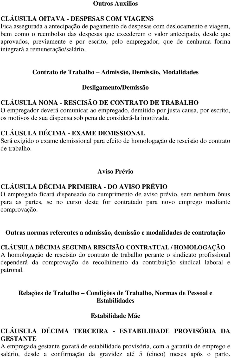 Contrato de Trabalho Admissão, Demissão, Modalidades Desligamento/Demissão CLÁUSULA NONA - RESCISÃO DE CONTRATO DE TRABALHO O empregador deverá comunicar ao empregado, demitido por justa causa, por