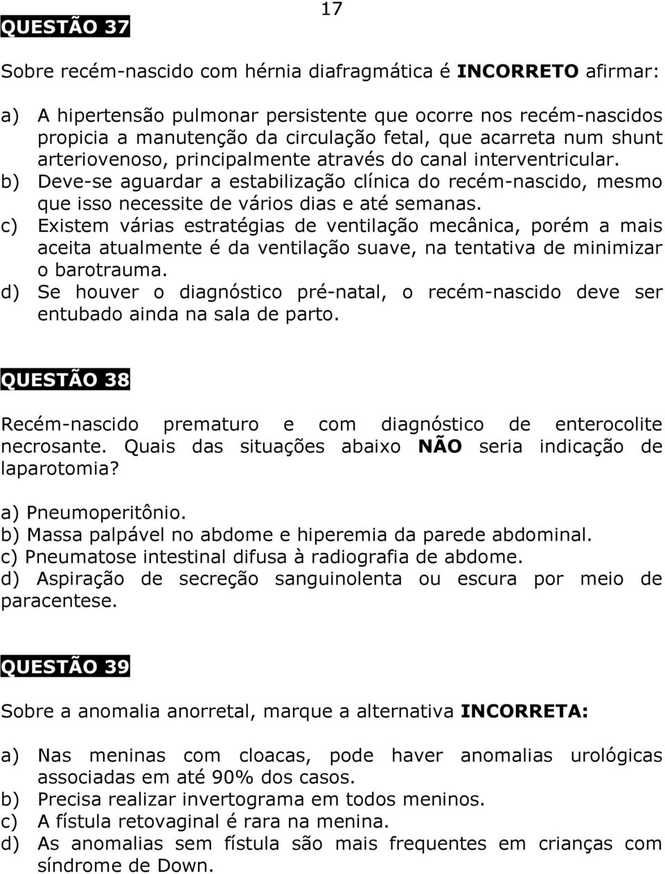 c) Existem várias estratégias de ventilação mecânica, porém a mais aceita atualmente é da ventilação suave, na tentativa de minimizar o barotrauma.